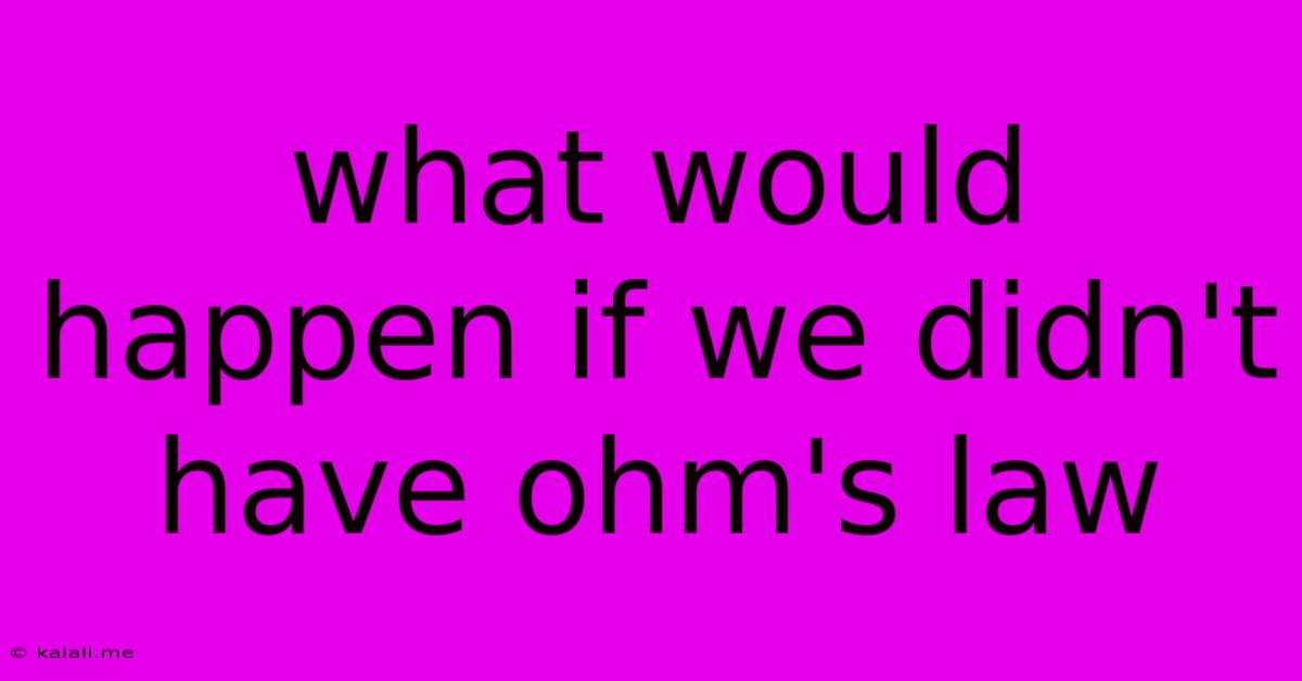 What Would Happen If We Didn't Have Ohm's Law
