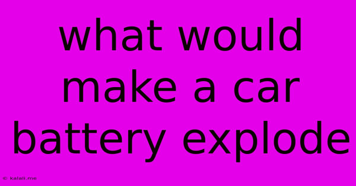 What Would Make A Car Battery Explode