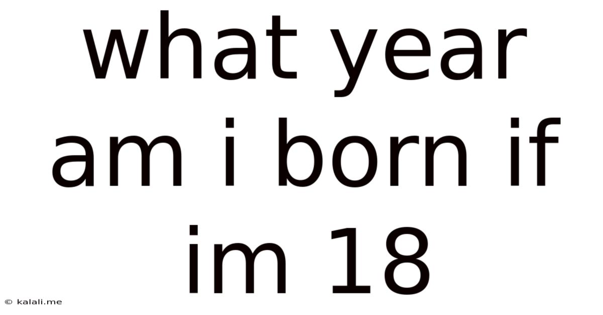What Year Am I Born If Im 18