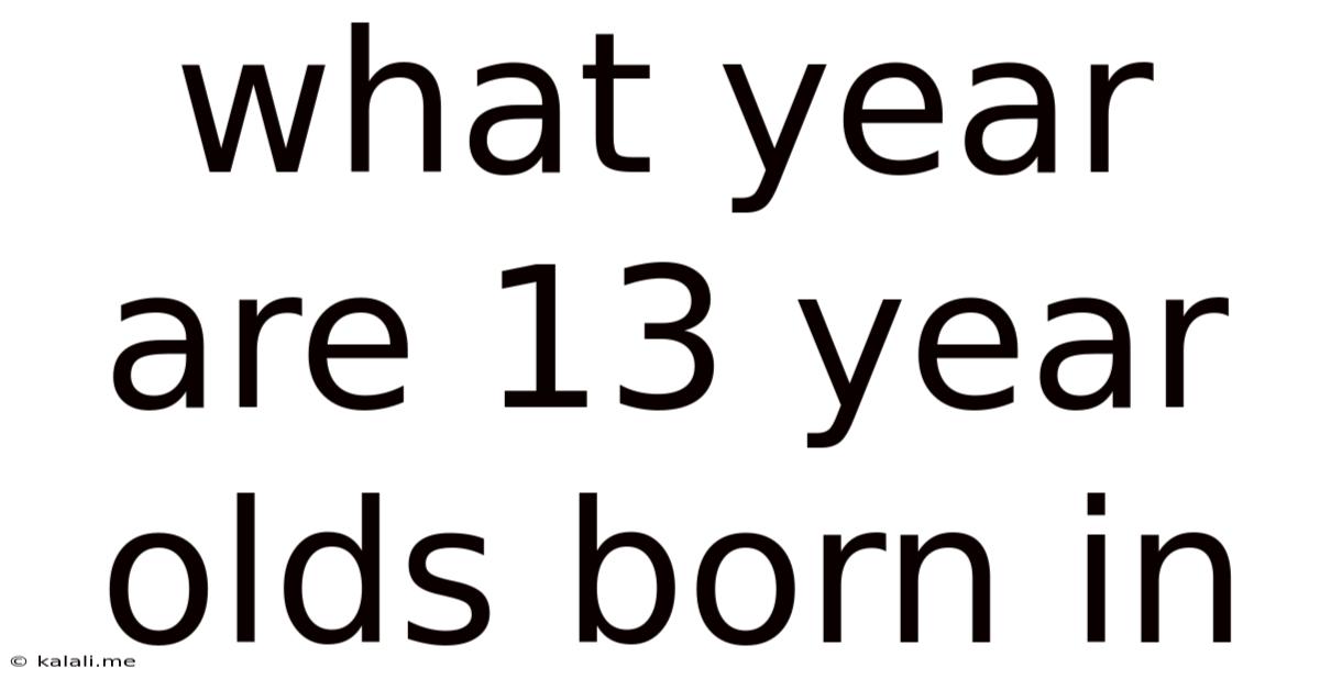 What Year Are 13 Year Olds Born In
