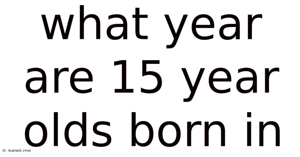 What Year Are 15 Year Olds Born In