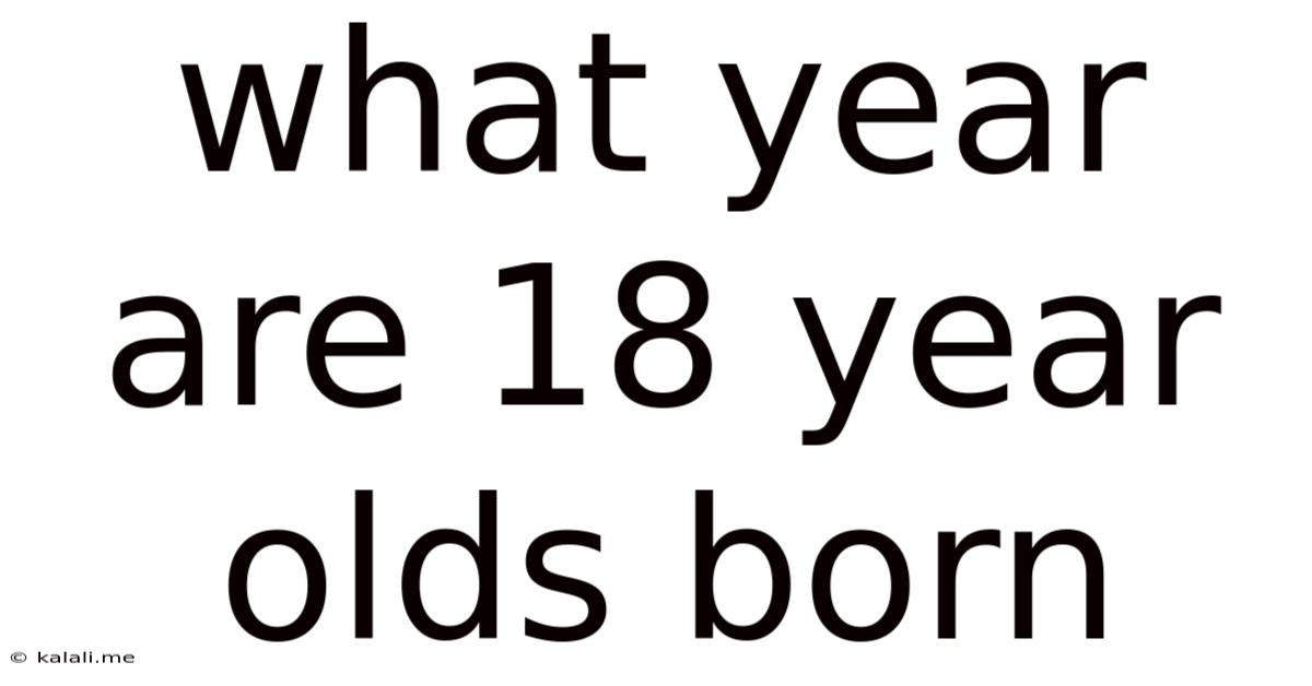 What Year Are 18 Year Olds Born