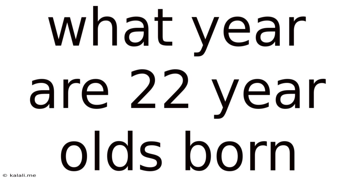 What Year Are 22 Year Olds Born