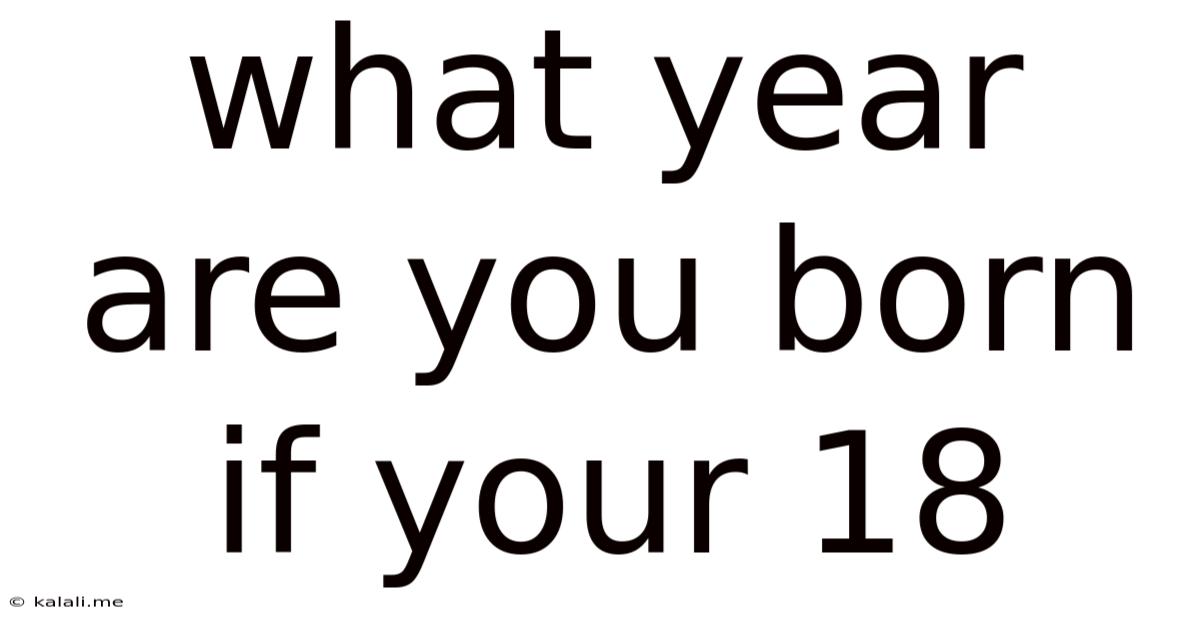 What Year Are You Born If Your 18