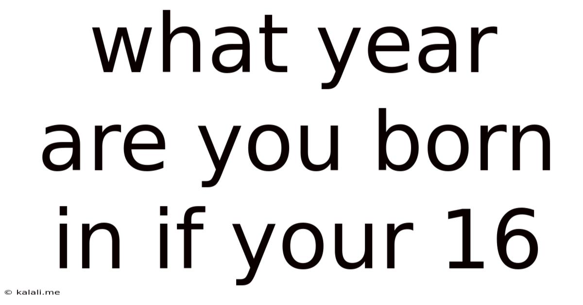 What Year Are You Born In If Your 16