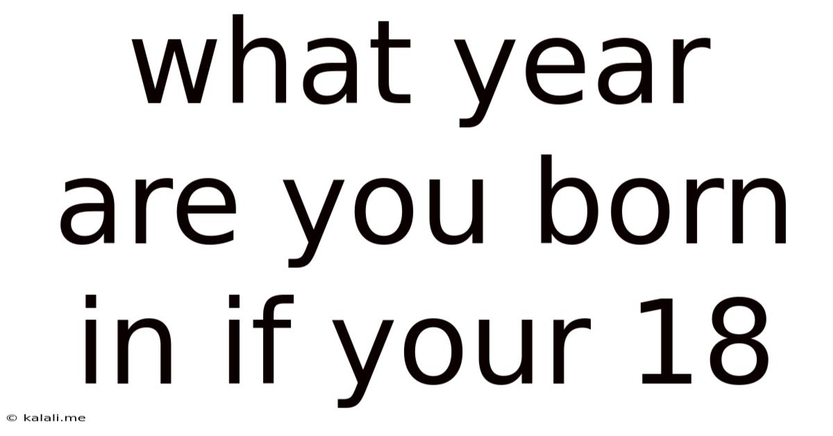 What Year Are You Born In If Your 18