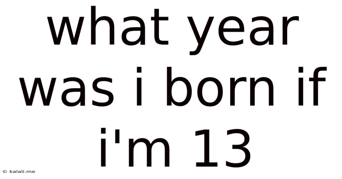 What Year Was I Born If I'm 13
