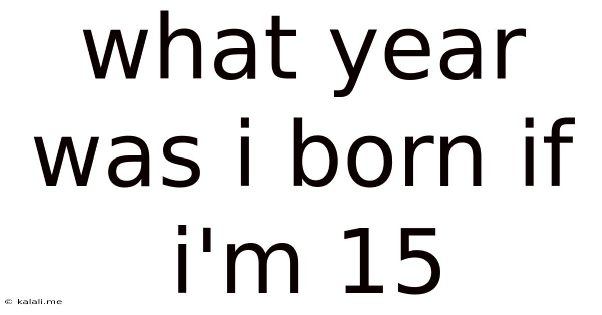 What Year Was I Born If I'm 15
