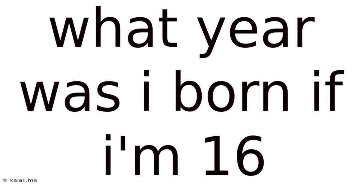 What Year Was I Born If I'm 16