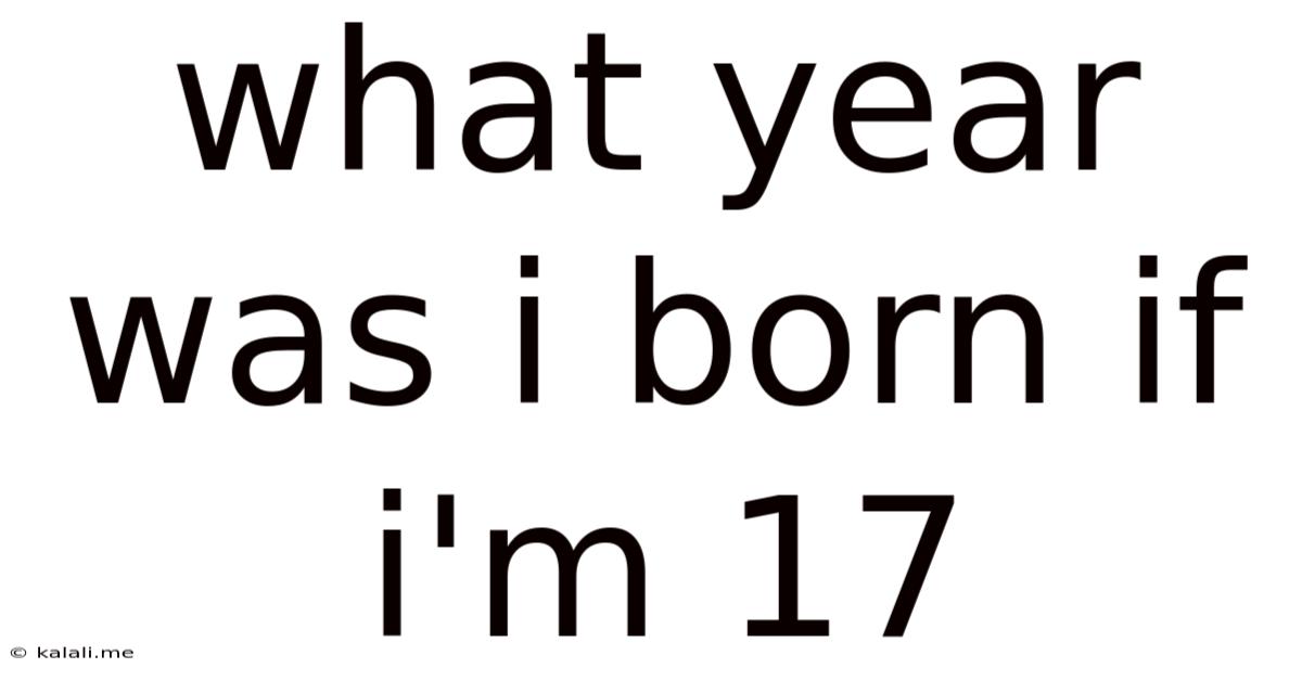 What Year Was I Born If I'm 17