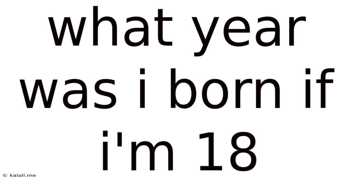 What Year Was I Born If I'm 18