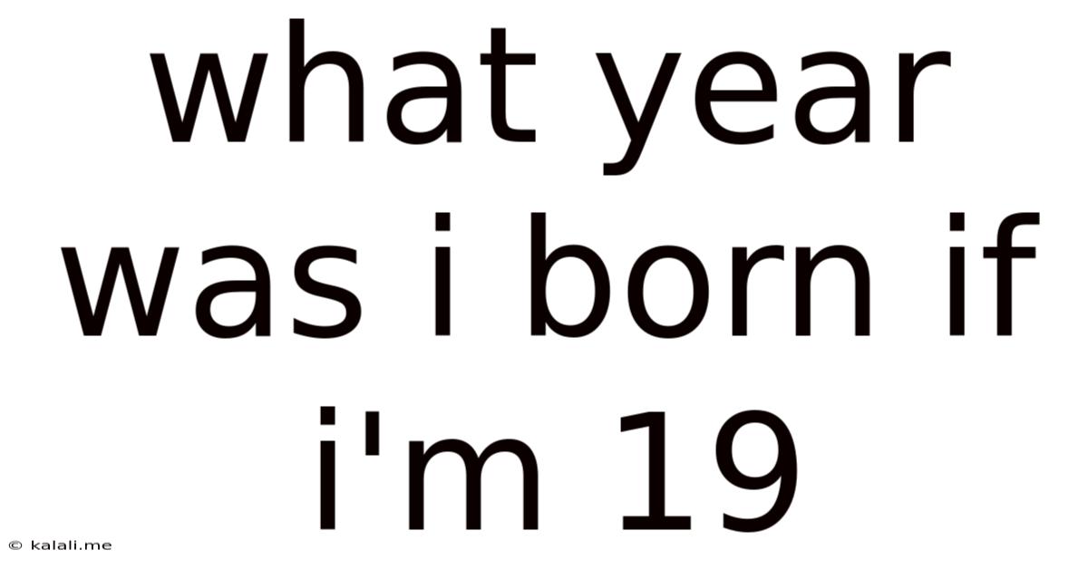 What Year Was I Born If I'm 19