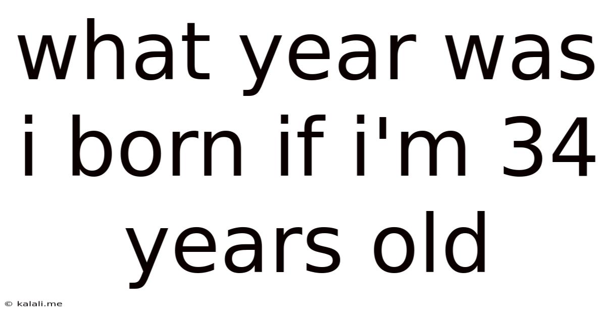 What Year Was I Born If I'm 34 Years Old