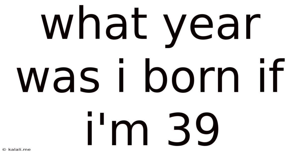 What Year Was I Born If I'm 39