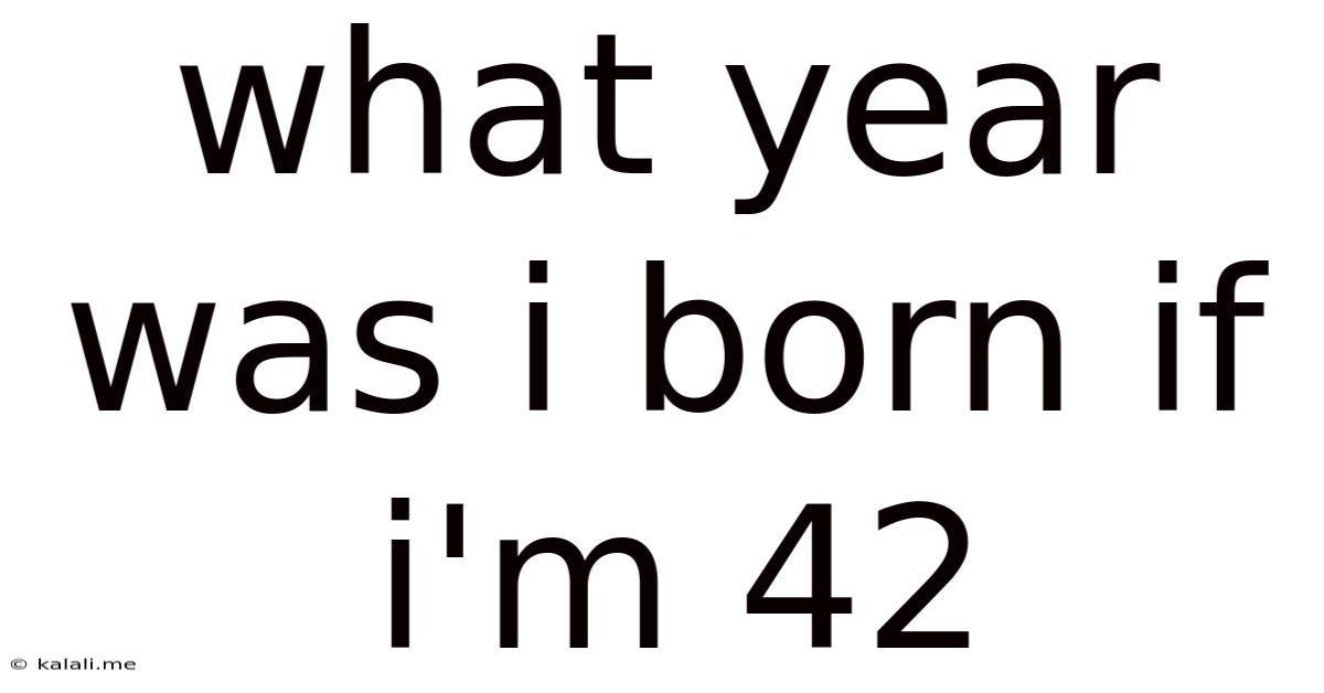 What Year Was I Born If I'm 42
