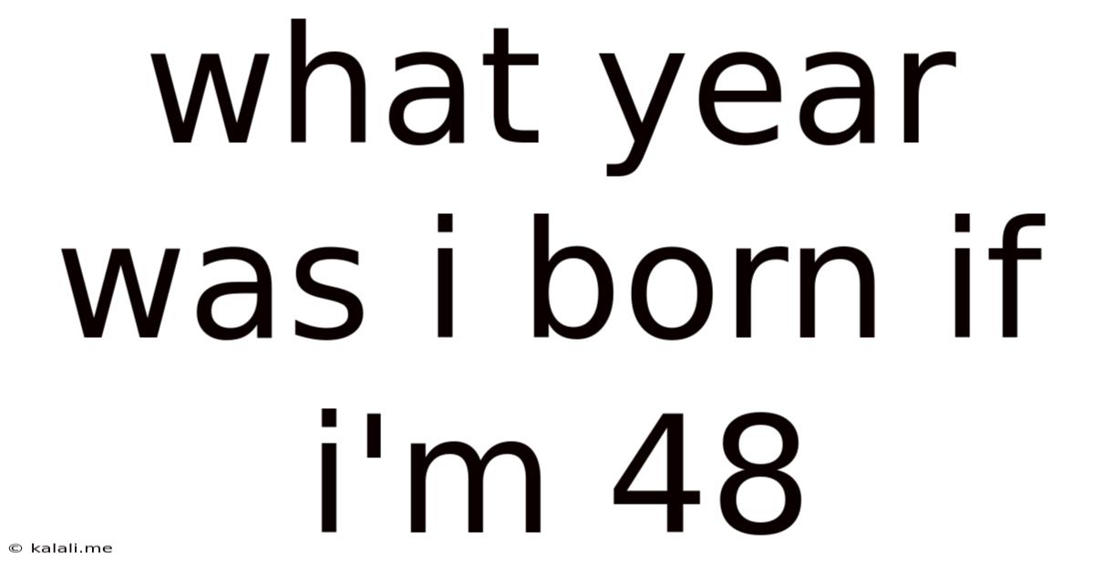 What Year Was I Born If I'm 48
