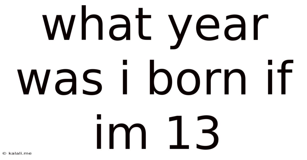 What Year Was I Born If Im 13