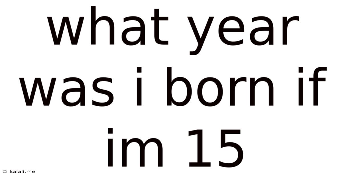 What Year Was I Born If Im 15