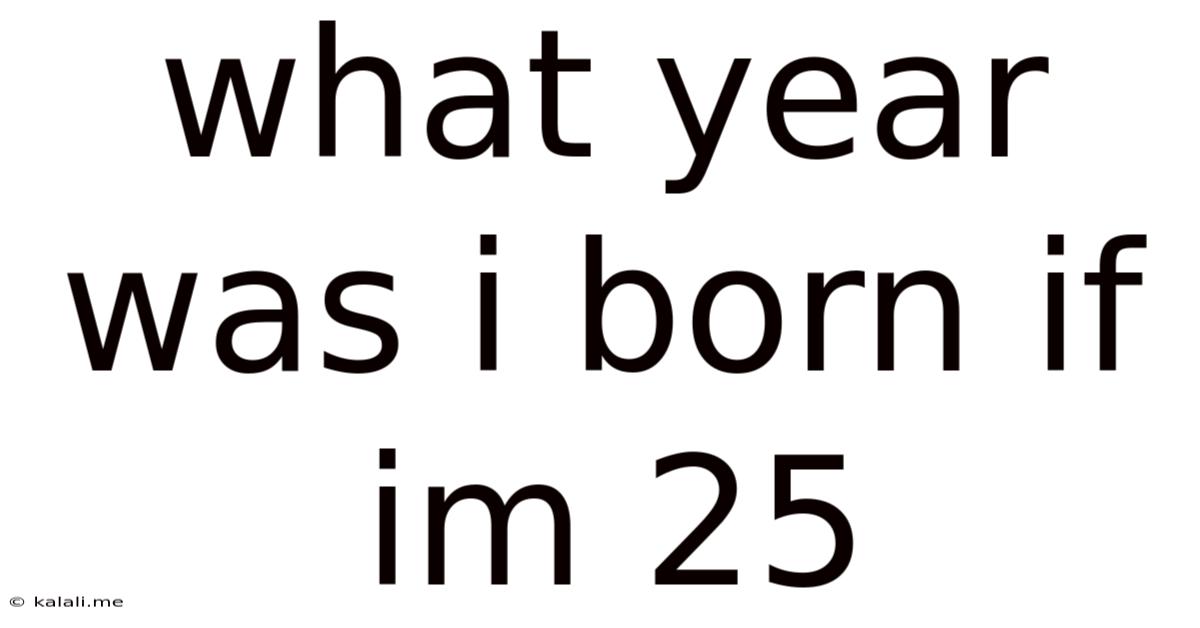 What Year Was I Born If Im 25