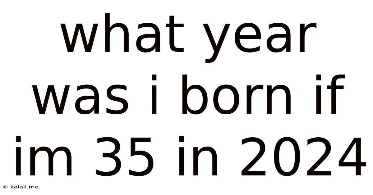 What Year Was I Born If Im 35 In 2024