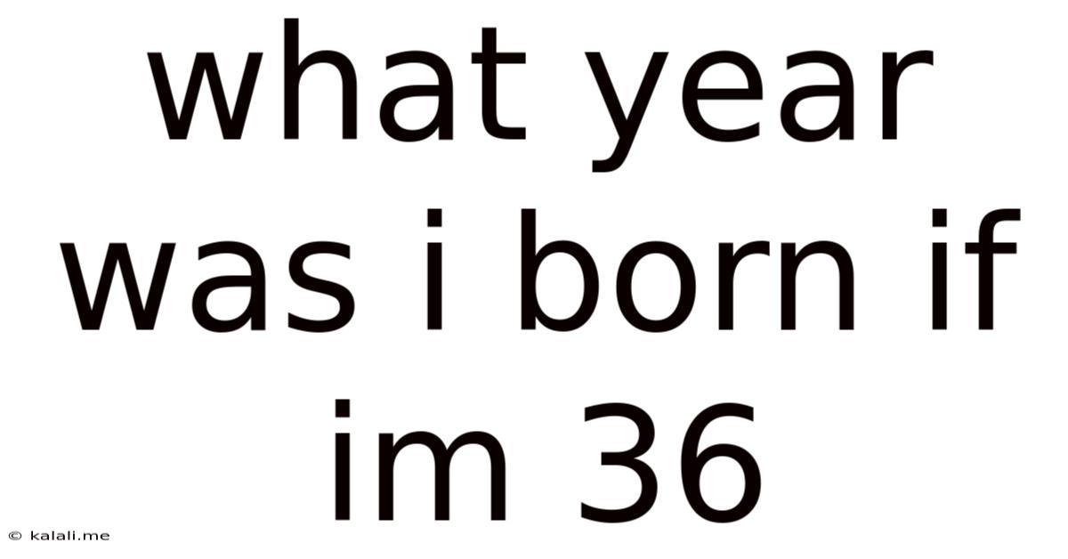 What Year Was I Born If Im 36
