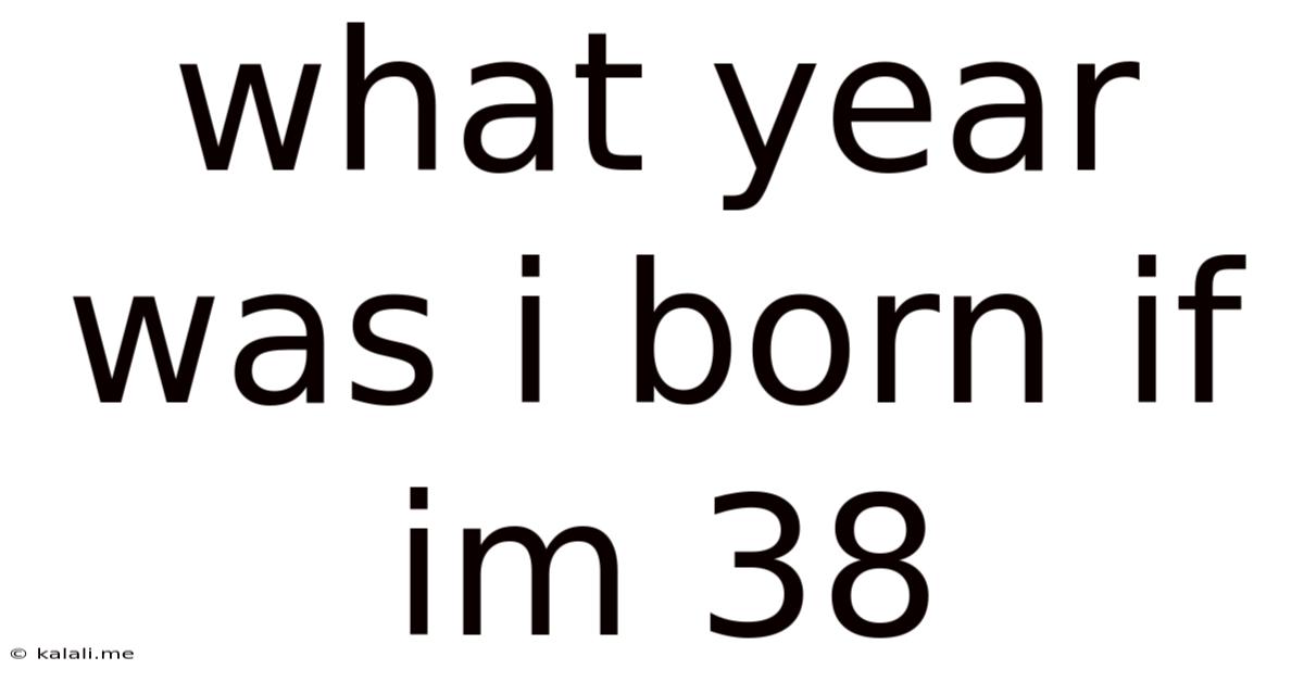 What Year Was I Born If Im 38