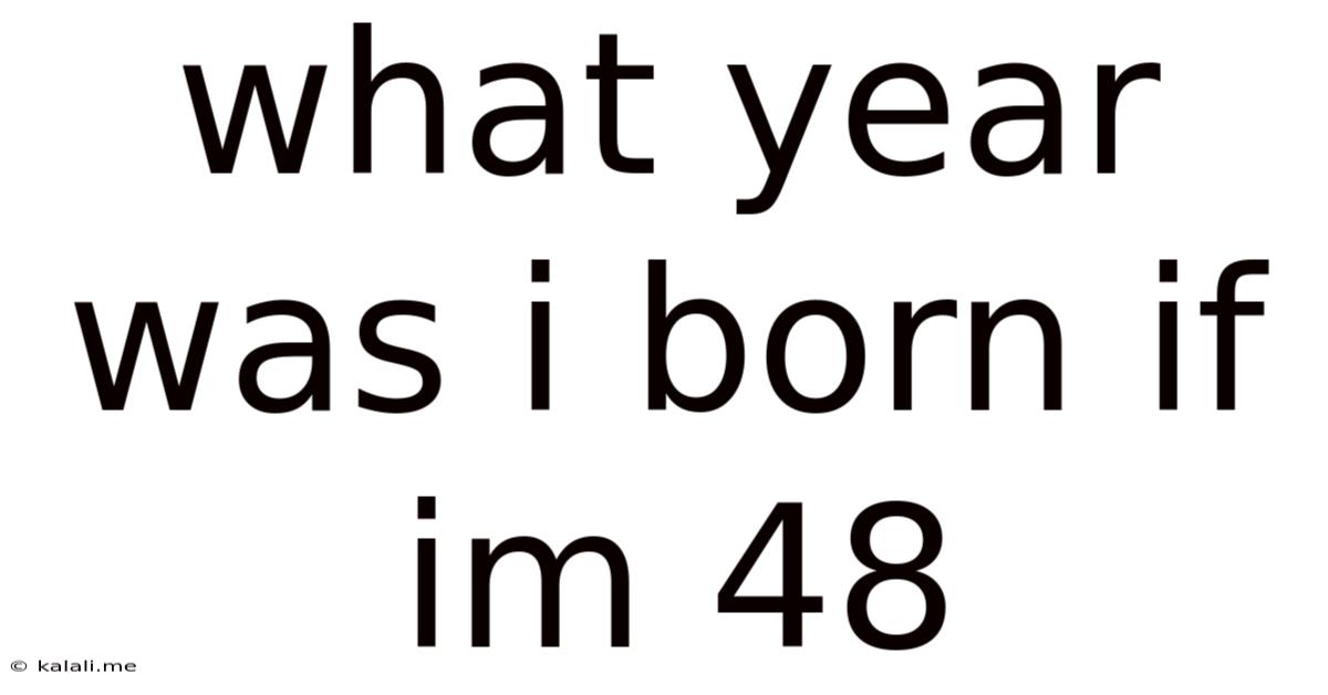 What Year Was I Born If Im 48