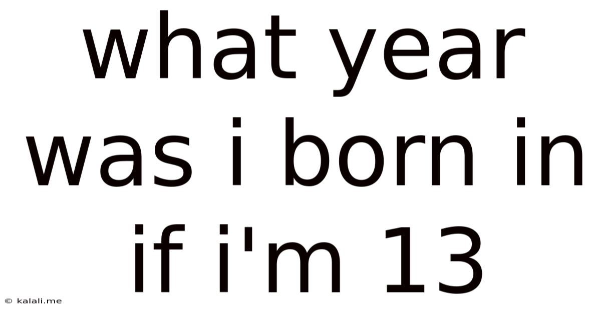 What Year Was I Born In If I'm 13