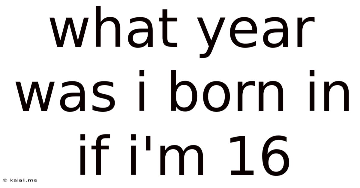 What Year Was I Born In If I'm 16