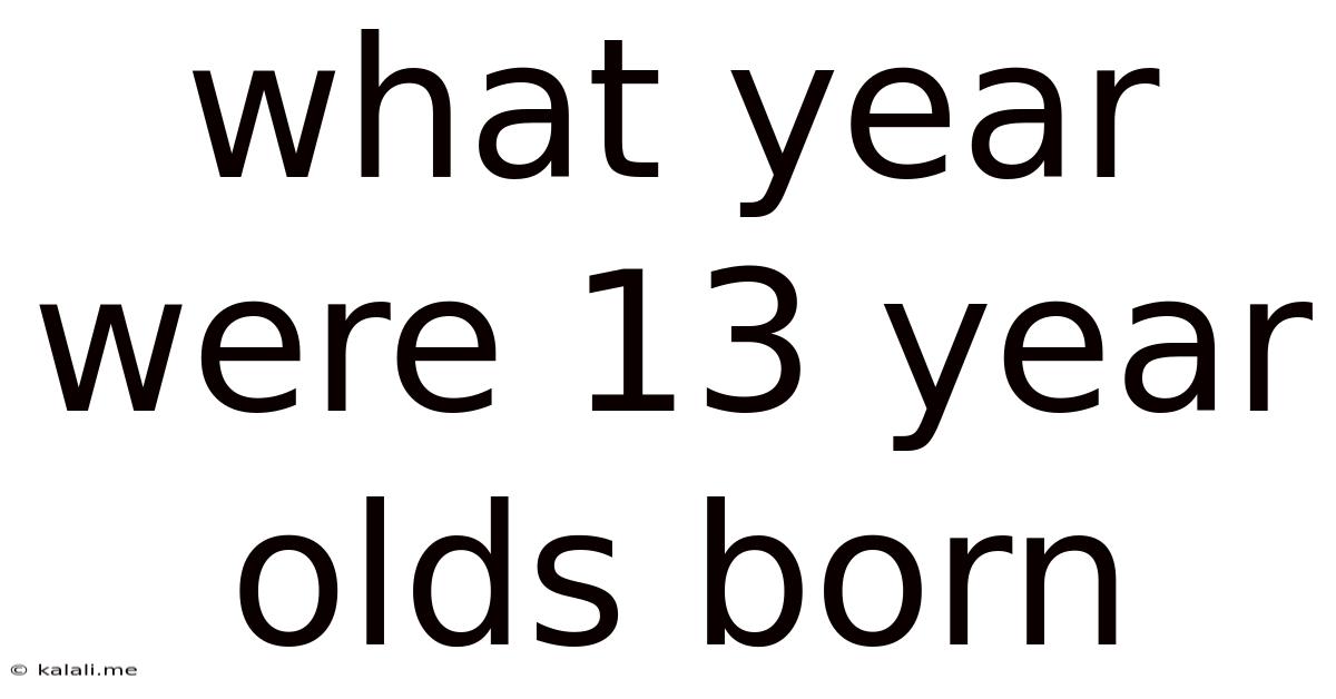 What Year Were 13 Year Olds Born
