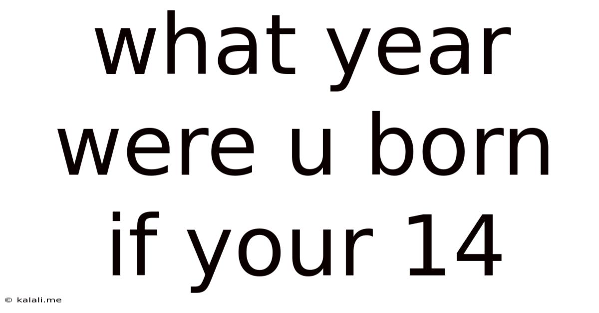 What Year Were U Born If Your 14