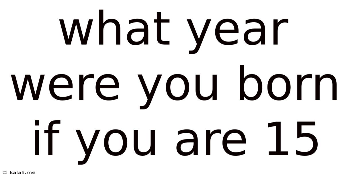 What Year Were You Born If You Are 15