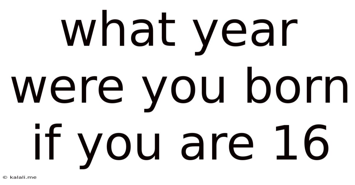 What Year Were You Born If You Are 16