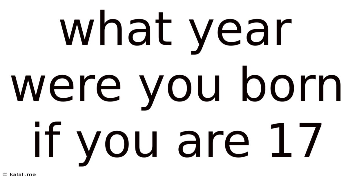 What Year Were You Born If You Are 17