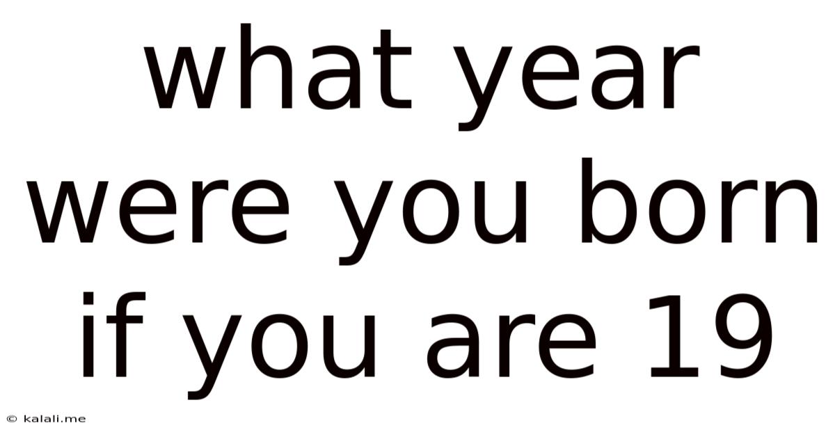 What Year Were You Born If You Are 19