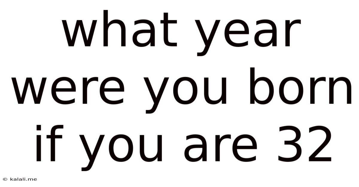 What Year Were You Born If You Are 32