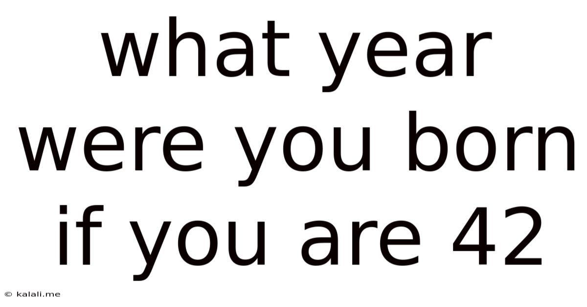 What Year Were You Born If You Are 42