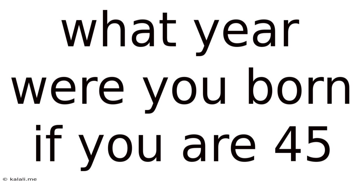 What Year Were You Born If You Are 45
