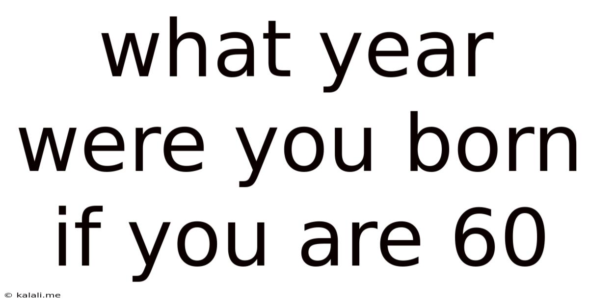 What Year Were You Born If You Are 60