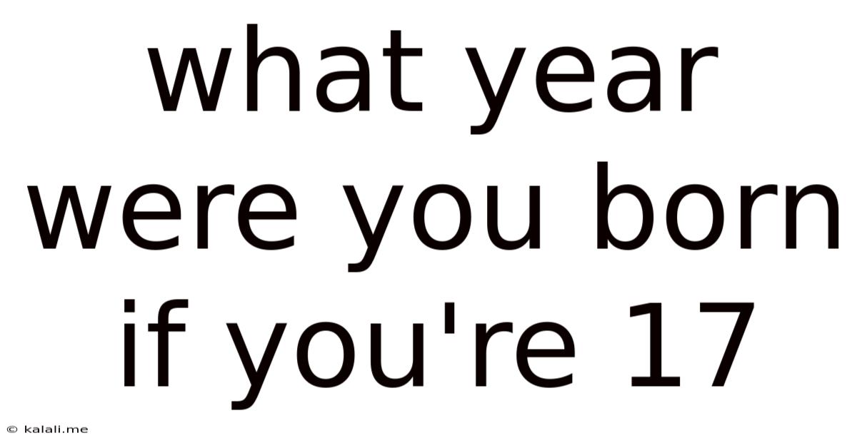 What Year Were You Born If You're 17