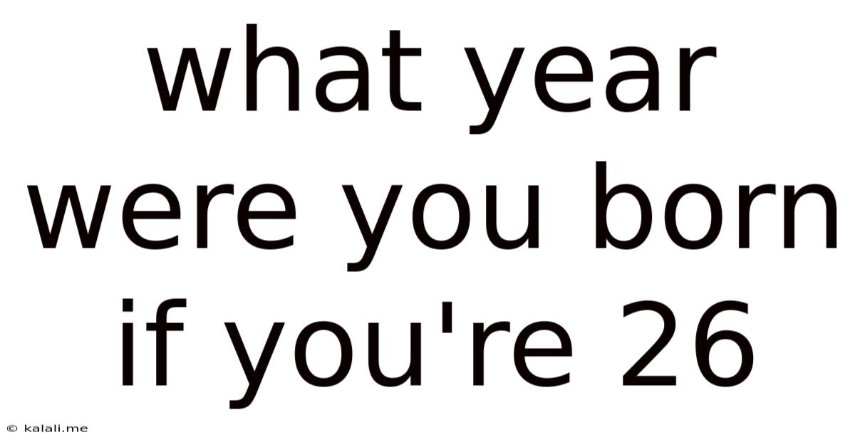 What Year Were You Born If You're 26