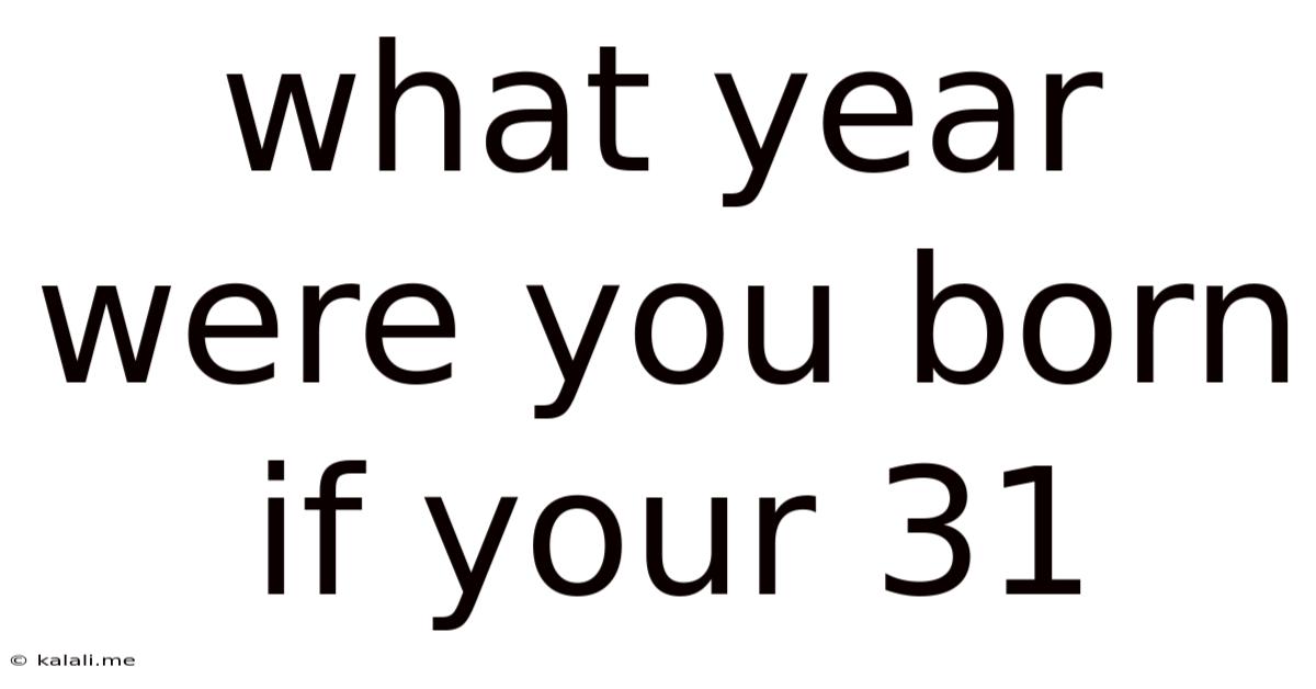 What Year Were You Born If Your 31