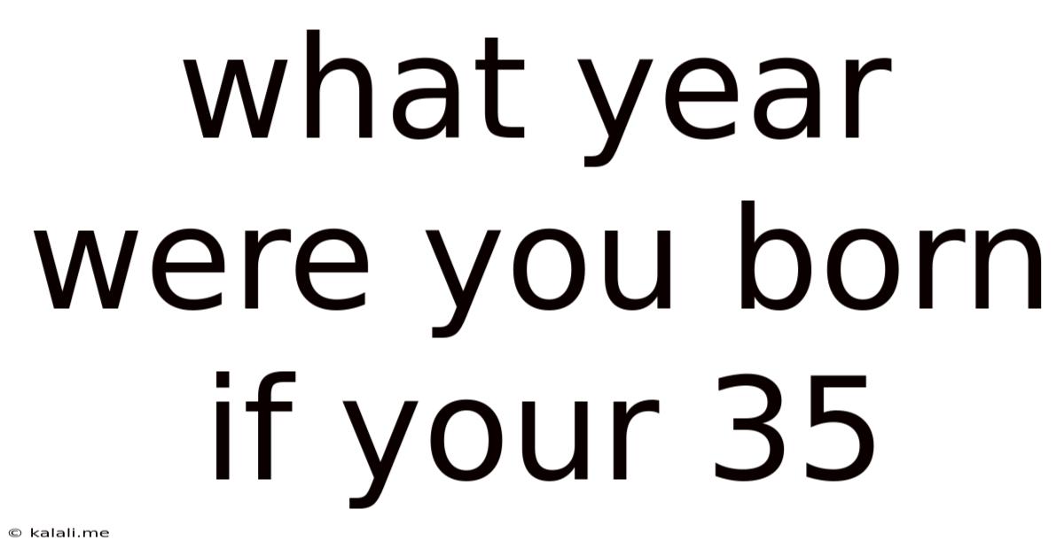 What Year Were You Born If Your 35