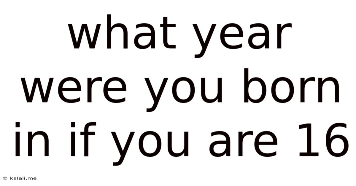 What Year Were You Born In If You Are 16