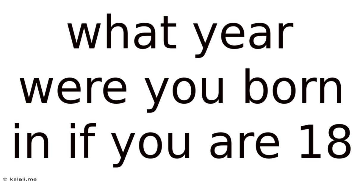 What Year Were You Born In If You Are 18