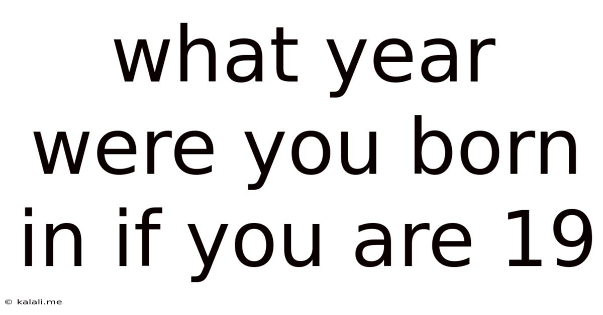 What Year Were You Born In If You Are 19