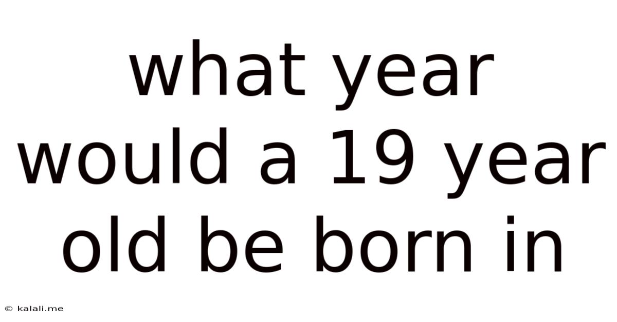 What Year Would A 19 Year Old Be Born In