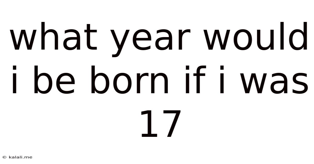 What Year Would I Be Born If I Was 17