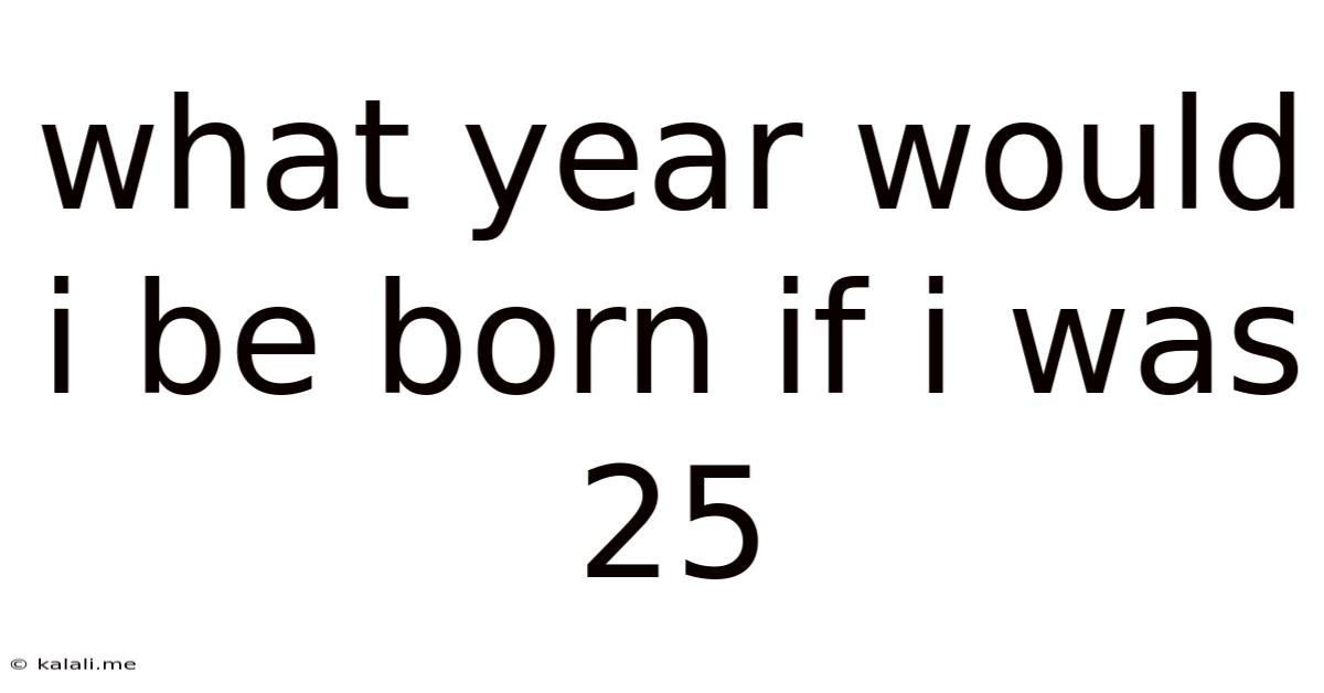 What Year Would I Be Born If I Was 25