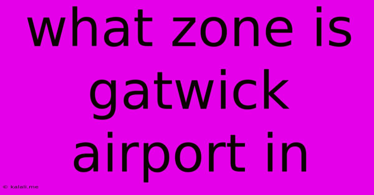 What Zone Is Gatwick Airport In